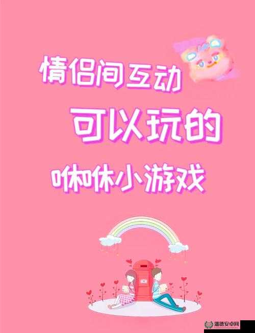 情侣之间的小游戏：让爱情更加甜蜜有趣的互动体验