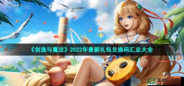 创造与魔法2022年1月27日礼包兑换码究竟是什么？深度解析来了！